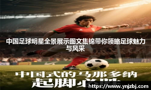 中国足球明星全景展示图文集锦带你领略足球魅力与风采